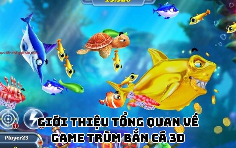 Giới thiệu tổng quan về Game trùm bắn cá 3D